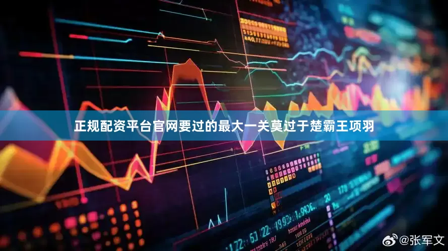 正规配资平台官网要过的最大一关莫过于楚霸王项羽