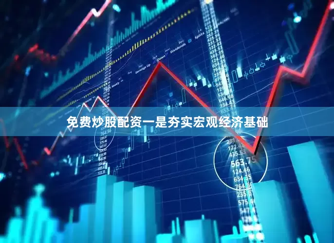 免费炒股配资一是夯实宏观经济基础