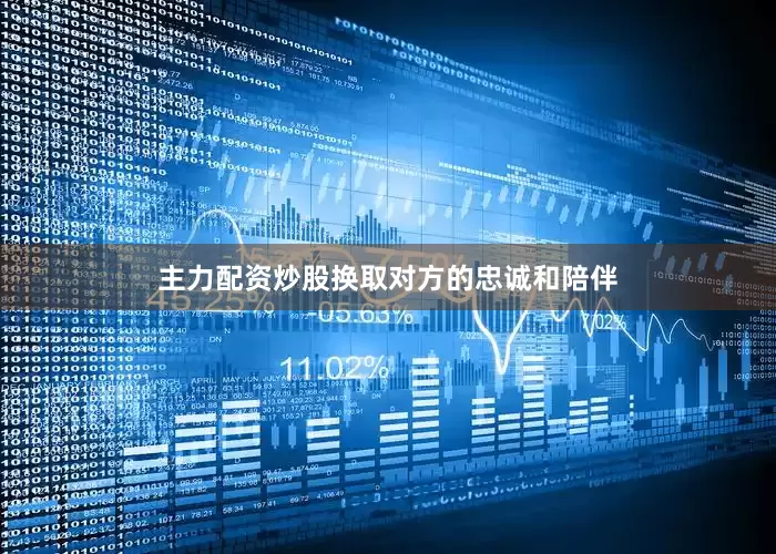 主力配资炒股换取对方的忠诚和陪伴