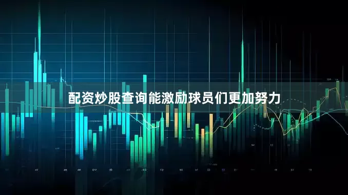 配资炒股查询能激励球员们更加努力