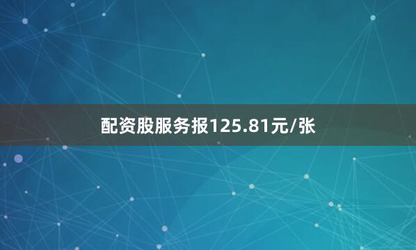 配资股服务报125.81元/张